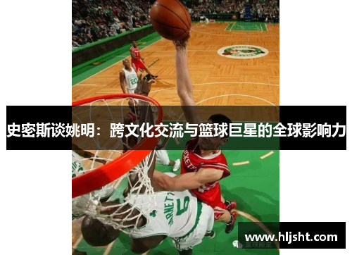 史密斯谈姚明：跨文化交流与篮球巨星的全球影响力