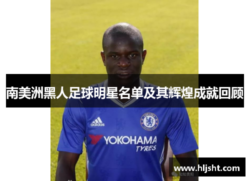 南美洲黑人足球明星名单及其辉煌成就回顾