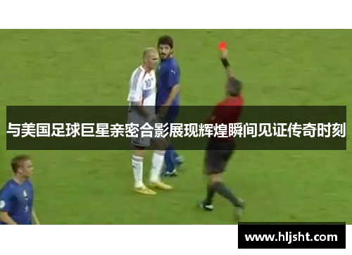 与美国足球巨星亲密合影展现辉煌瞬间见证传奇时刻