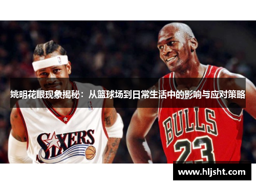 姚明花眼现象揭秘：从篮球场到日常生活中的影响与应对策略