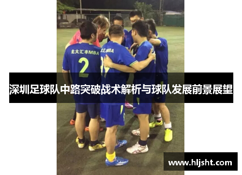 深圳足球队中路突破战术解析与球队发展前景展望